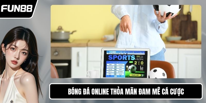Bóng đá online thỏa mãn đam mê cá cược