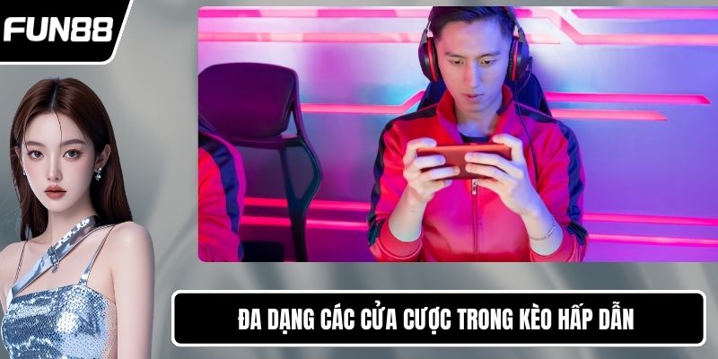 Đa dạng các cửa cược trong kèo hấp dẫn