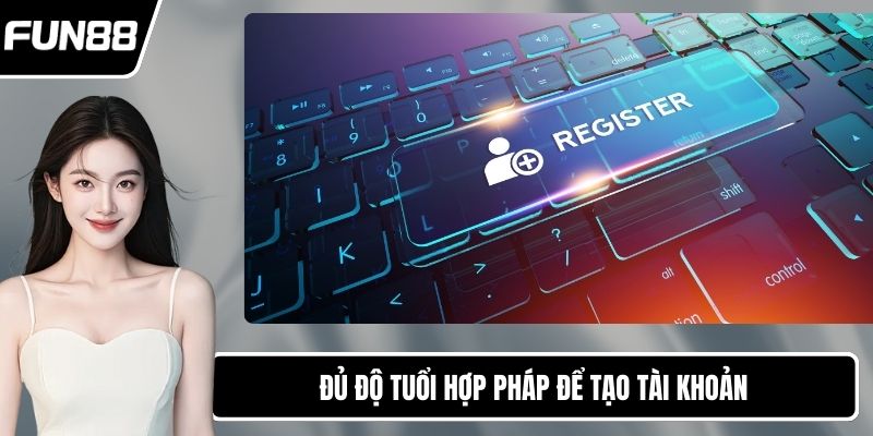 Đủ độ tuổi hợp pháp để tạo tài khoản
