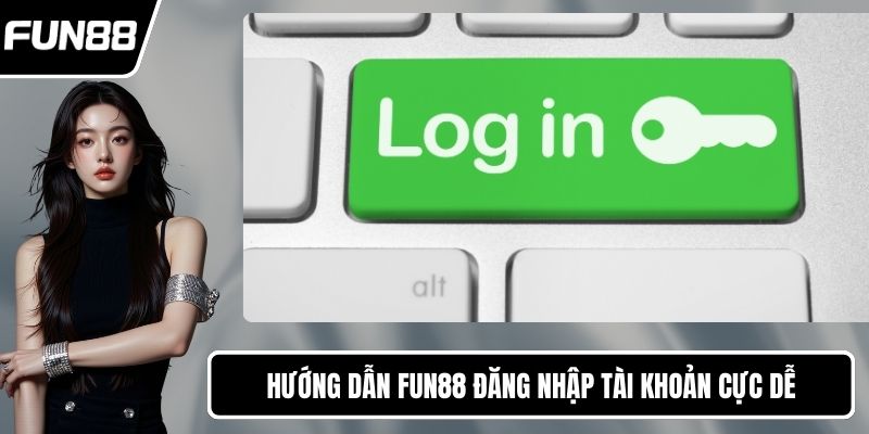 Hướng dẫn FUN88 đăng nhập tài khoản cực dễ