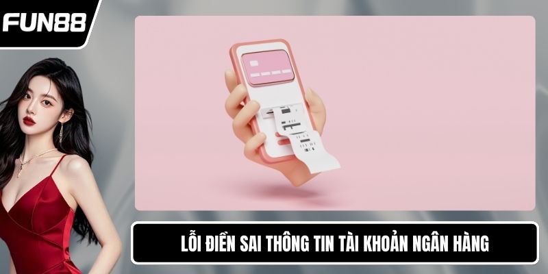 Lỗi điền sai thông tin tài khoản ngân hàng