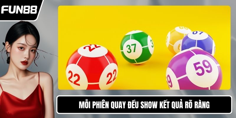 Mỗi phiên quay đều show kết quả rõ ràng