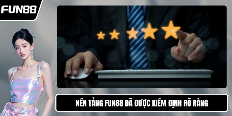Nền tảng FUN88 đã được kiểm định rõ ràng