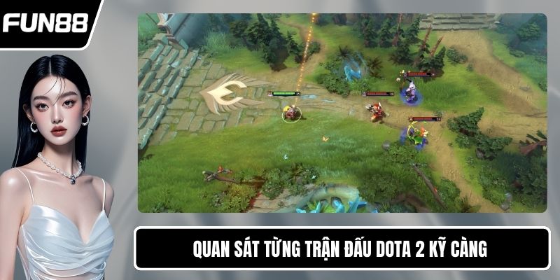 Quan sát từng trận đấu Dota 2 kỹ càng