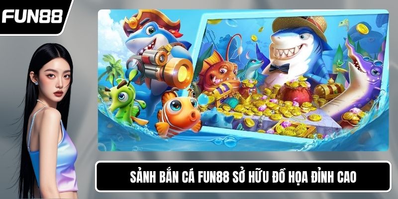 Sảnh bắn cá FUN88 sở hữu đồ họa đỉnh cao