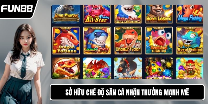 Sở hữu chế độ săn cá nhận thưởng mạnh mẽ