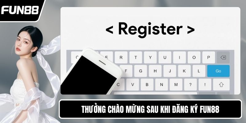 Thưởng chào mừng sau khi đăng ký FUN88
