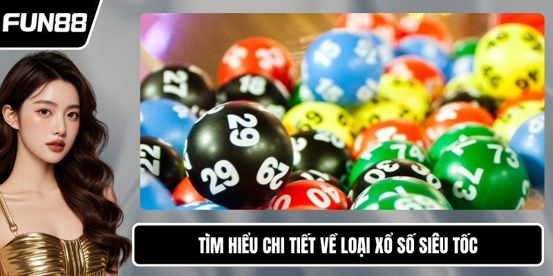 Tìm hiểu chi tiết về loại xổ số siêu tốc
