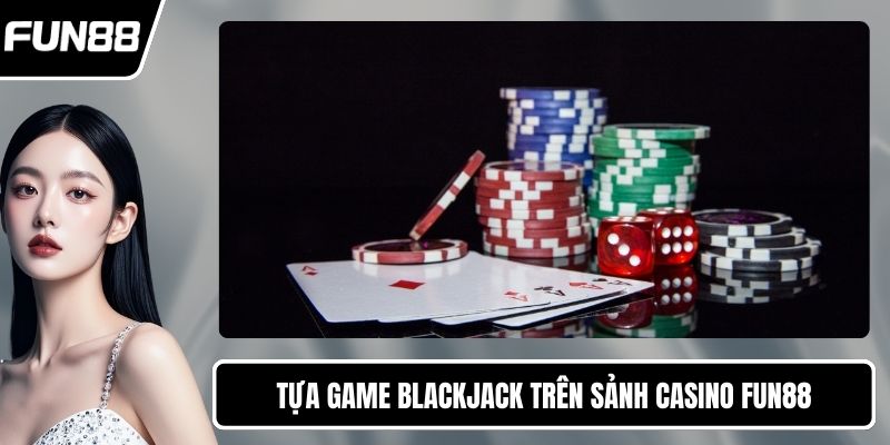 Tựa game blackjack trên sảnh casino FUN88